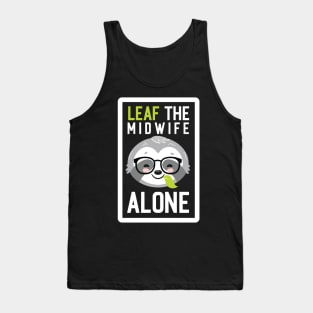 Funny Midwife Pun - Leaf me Alone - Gifts for Midwives Tank Top